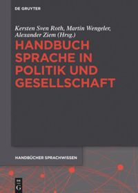 <strong>Review:</strong> Roth, Ker­sten Sven/​Wengeler, Martin/​Ziem, Alexan­der (eds.) (2017): Hand­buch Sprache in Poli­tik und Gesellschaft (Hand­büch­er Sprach­wis­sen 19). Berlin/​Boston: De Gruyter. 611 S.